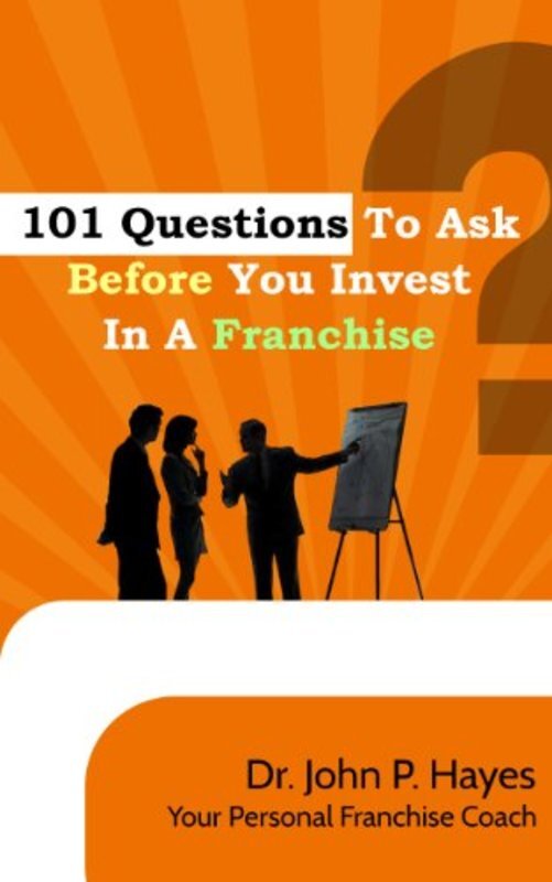 Book cover for "101 Questions To Ask Before You Invest In A Franchise" by Dr. John P. Hayes