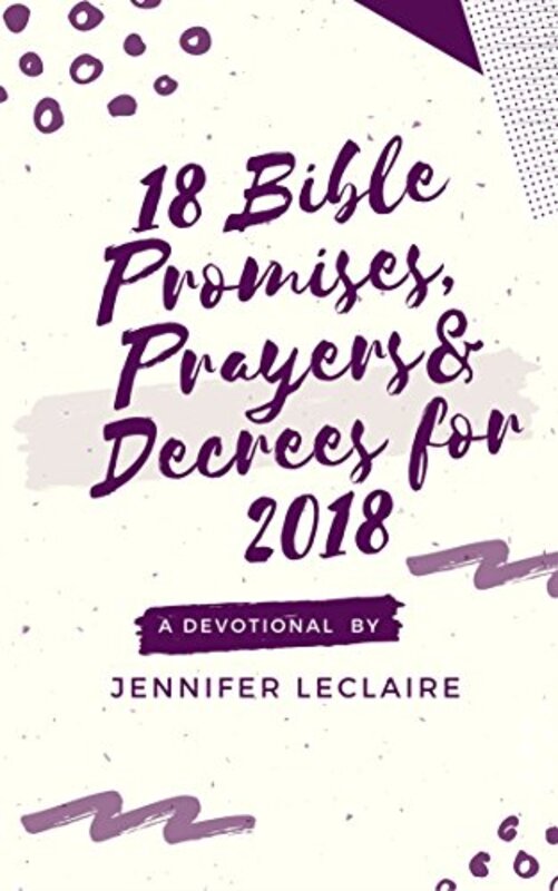 Book cover for "18 Bible Promises, Prayers and Decrees for 2018" by Jennifer LeClaire