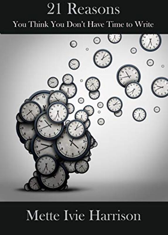 Book cover for "21 Reasons You Think You Don't Have Time to Write" by Mette Ivie Harrison