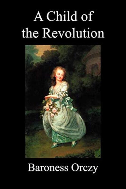 Book cover for "A Child of the Revolution" by Baroness Orczy