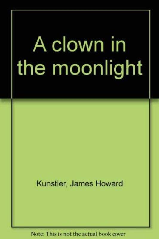Book cover for "A Clown in the Moonlight" by James Howard Kunstler