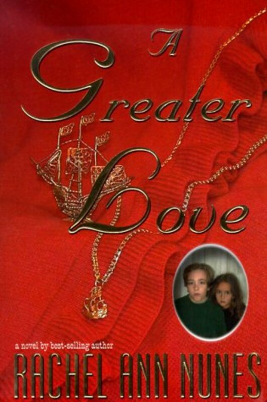 Book cover for "A Greater Love" by Rachel Ann Nunes