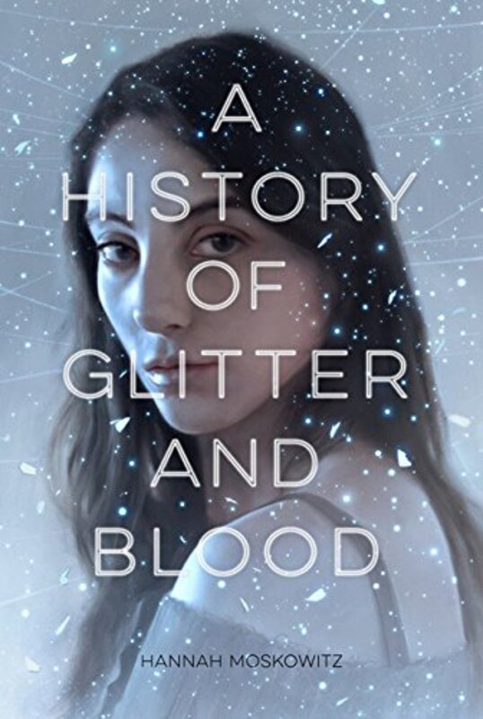 Book cover for "A History of Glitter and Blood" by Hannah Moskowitz