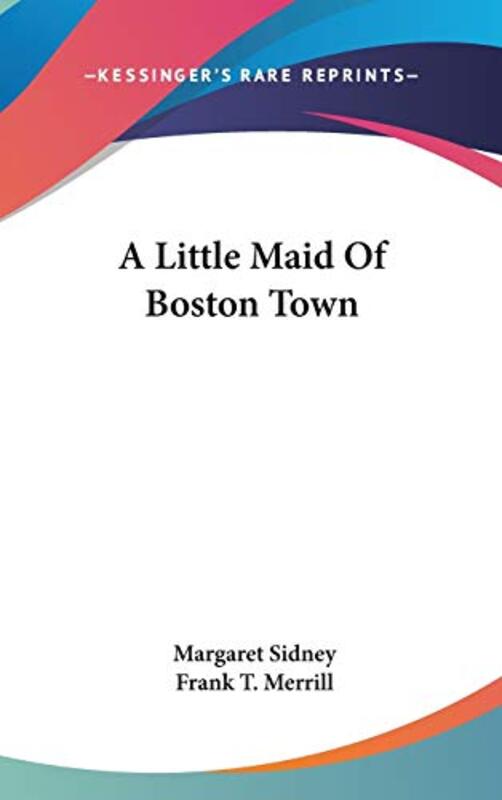 Book cover for "A Little Maid Of Boston Town" by Margaret Sidney