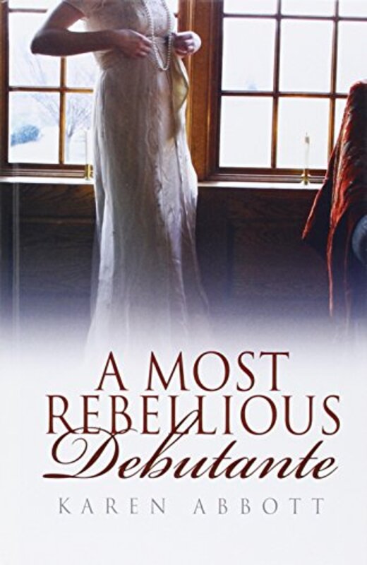 Book cover for "A Most Rebellious Debutante" by Karen Abbott