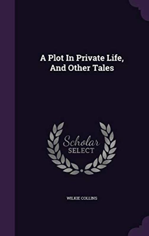 Book cover for "A Plot in Private Life, and Other Tales" by Wilkie Collins