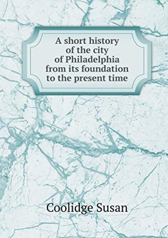 Book cover for "A Short History of the City of Philadelphia from Its Foundation to the Present Time" by Susan Coolidge