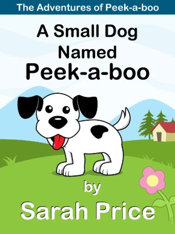 Book cover for "A Small Dog Named Peek-a-boo: The Adventures of a Family Dog Named Peek-a-boo" by Sarah Price