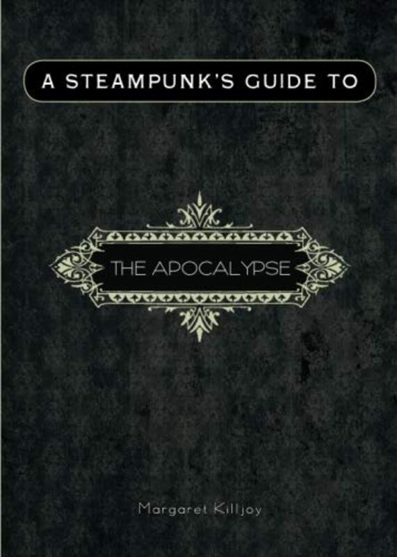Book cover for "A Steampunk's Guide to the Apocalypse" by Margaret Killjoy