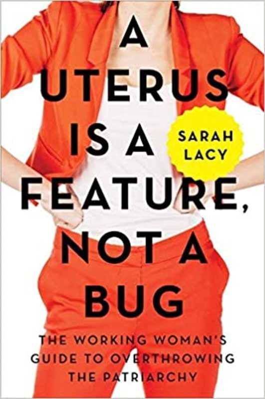 Book cover for "A Uterus Is a Feature, Not a Bug" by Sarah Lacy