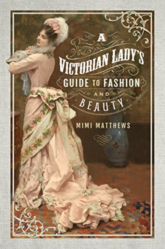 Book cover for "A Victorian Lady's Guide to Fashion and Beauty" by Mimi Matthews