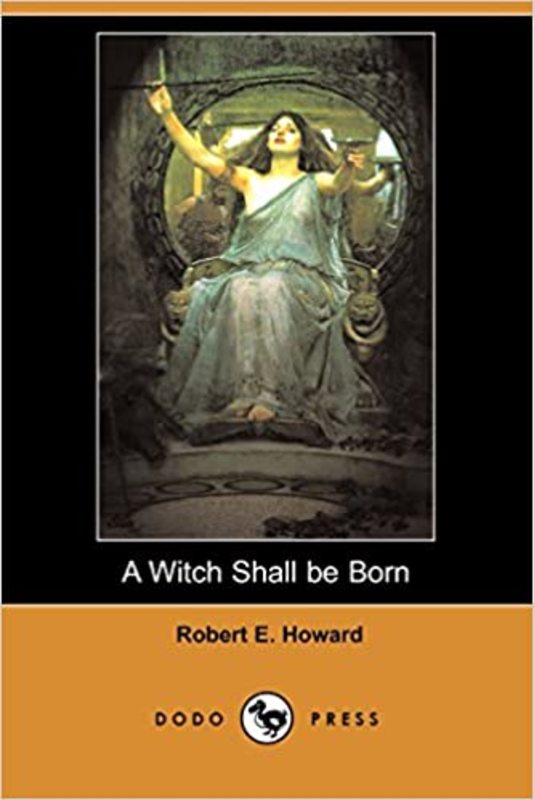 Book cover for "A Witch Shall Be Born" by Robert E Howard
