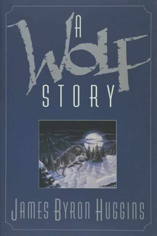 Book cover for "A Wolf Story" by James Byron Huggins