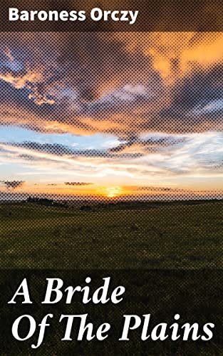 Book cover for "A Bride Of The Plains" by Baroness Orczy