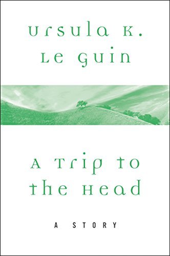 Book cover for "A Trip to the Head" by Ursula K Le Guin