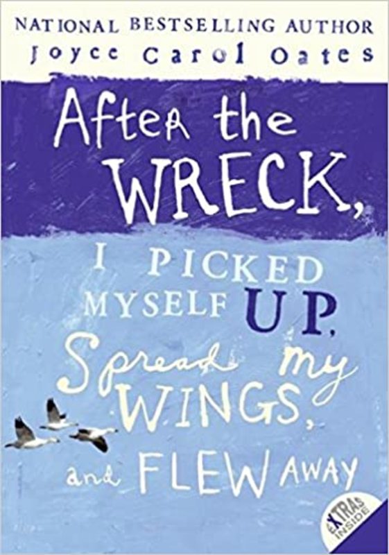Book cover for "After the Wreck, I Picked Myself Up, Spread My Wings, and Flew Away" by Joyce Carol Oates