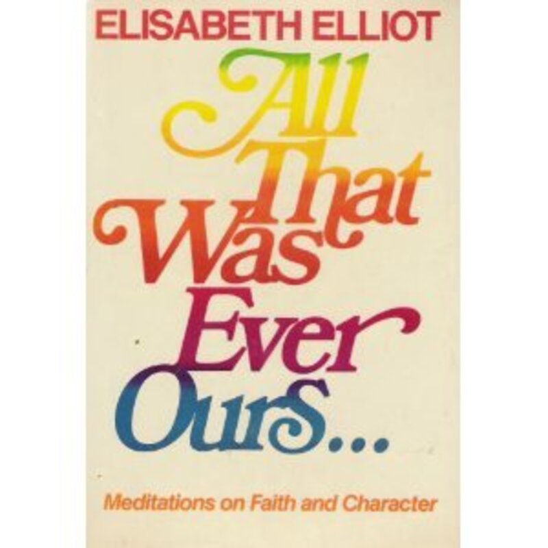 Book cover for "All That Was Ever Ours" by Elisabeth Elliot