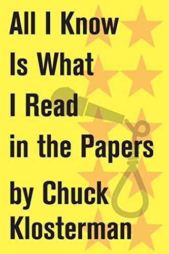 Book cover for "All I Know Is What I Read in the Papers" by Chuck Klosterman