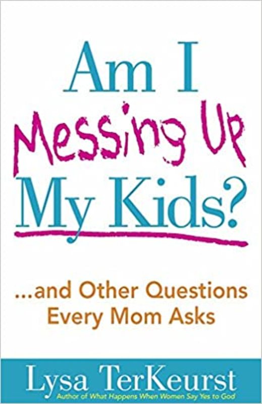 Book cover for "Am I Messing Up My Kids?" by Lysa TerKeurst
