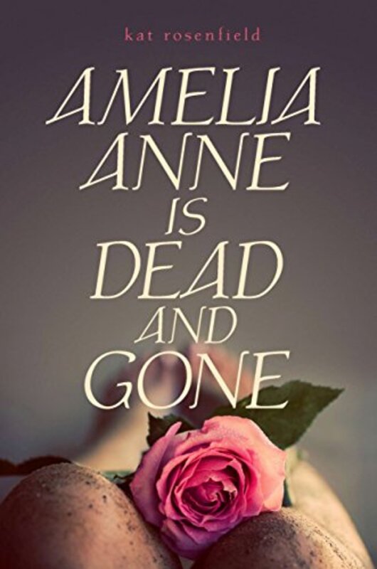 Book cover for "Amelia Anne Is Dead and Gone" by Kat Rosenfield