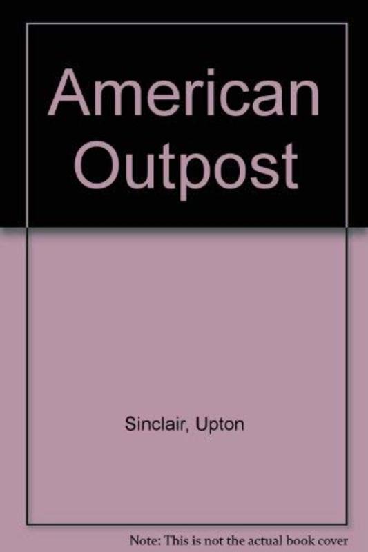 Book cover for "American Outpost; A Book Of Reminiscences" by Upton Sinclair