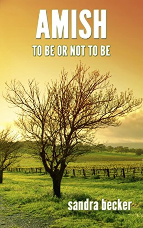 Book cover for "Amish: To Be Or Not To Be" by Sandra Becker