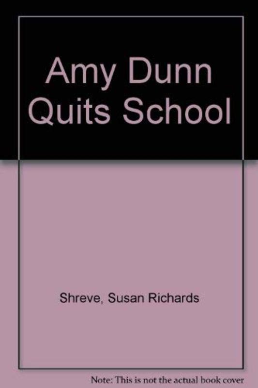 Book cover for "Amy Dunn Quits School" by Susan Richards Shreve