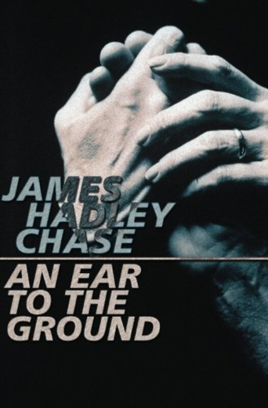 Book cover for "An Ear to the Ground" by James Hadley Chase