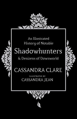 Book cover for "An Illustrated History of Notable Shadowhunters and Denizens of Downworld" by Cassandra Clare