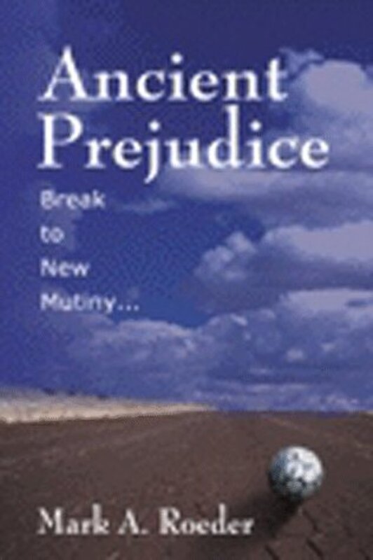 Book cover for "Ancient Prejudice, Break to New Mutiny" by Mark A Roeder