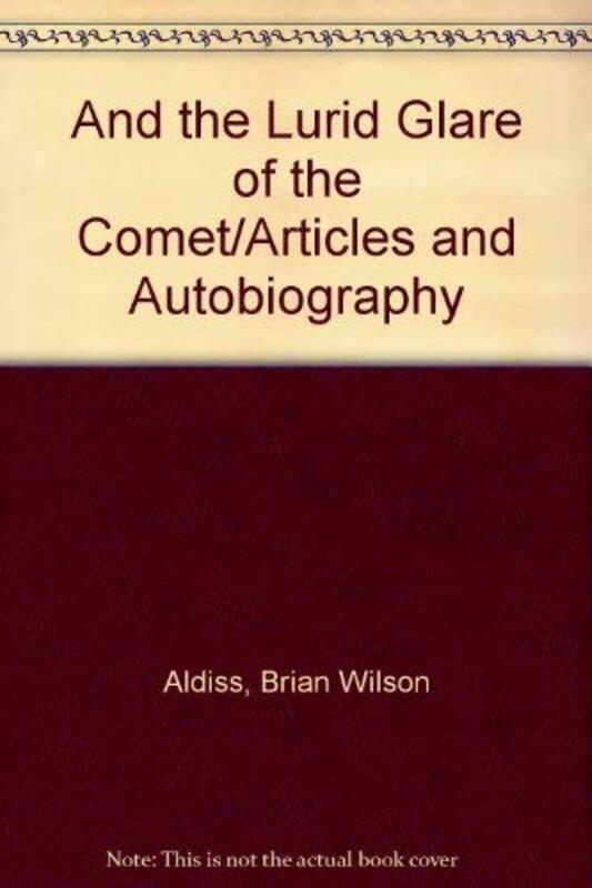 Book cover for "And the Lurid Glare of the Comet/Articles and Autobiography" by Brian Aldiss