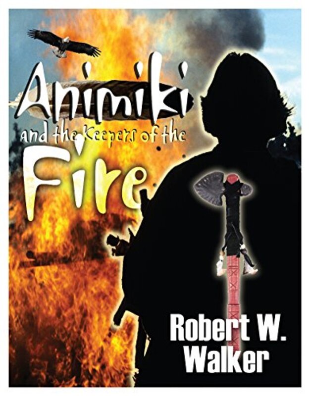 Book cover for "Animiki and the Keepers of the Fire" by Robert W Walker