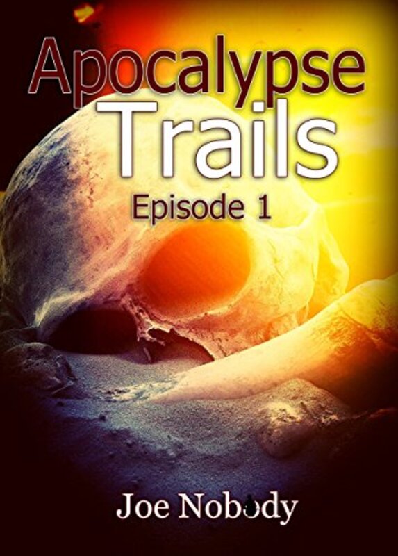 Book cover for "Apocalypse Trails: Episode 1" by Joe Nobody