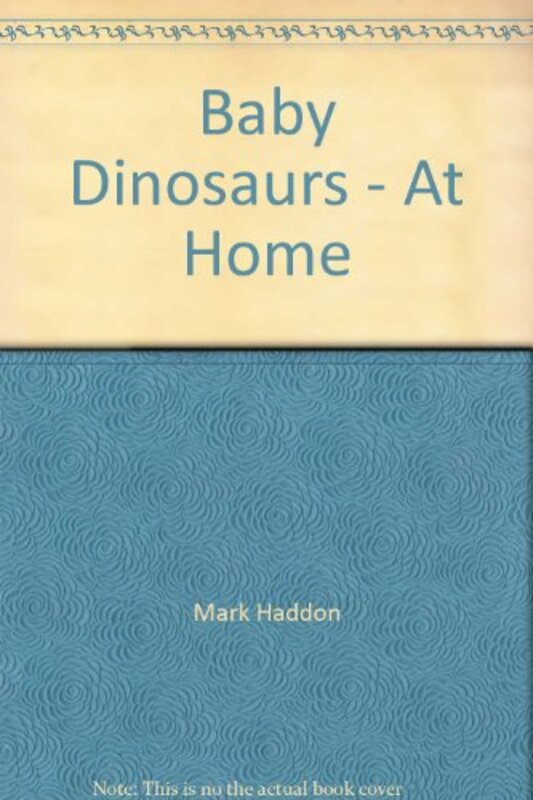 Book cover for "Baby Dinosaurs at Home" by Mark Haddon