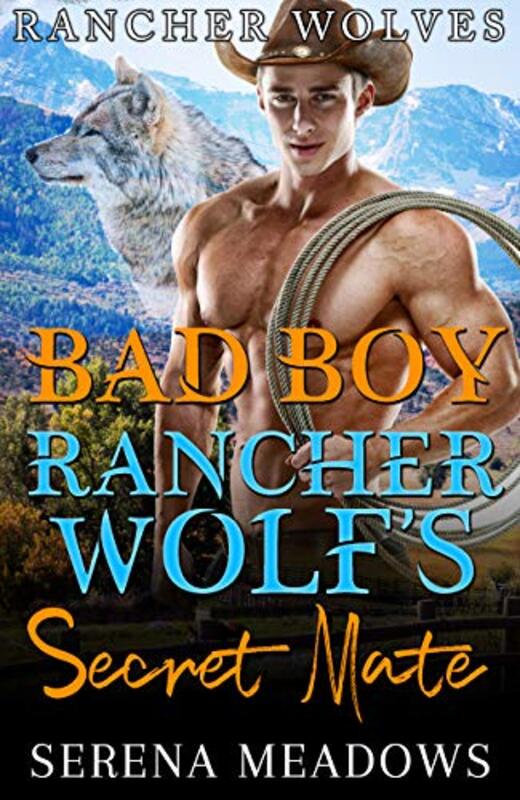Book cover for "Badboy Rancher Wolf's Secret Mate" by Serena Meadows