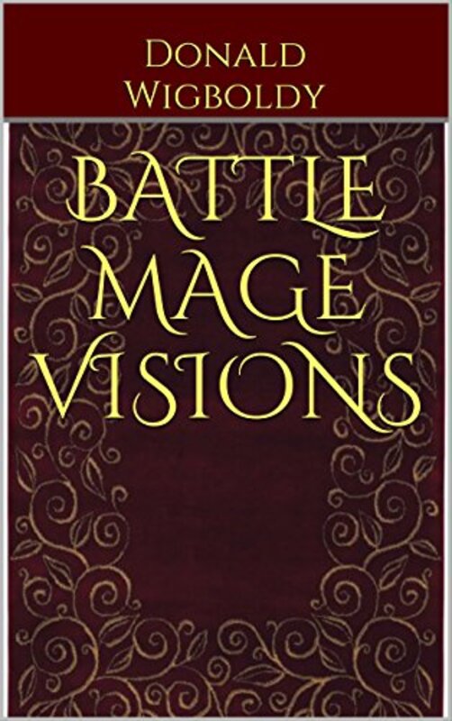 Book cover for "Battle Mage Visions" by Donald Wigboldy