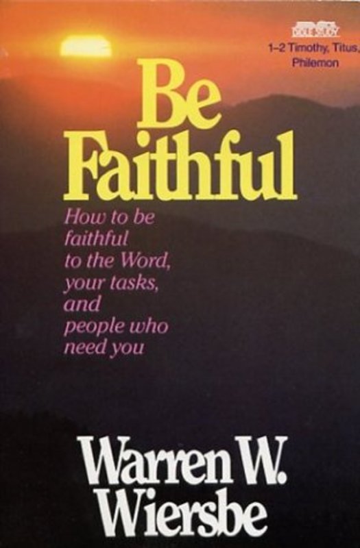 Book cover for "Be Faithful: How to Be Faithful tothe Word, Your Tasks, and People Who Need You - 1-2 Timothy, Titus, Philemon" by Warren W Wiersbe