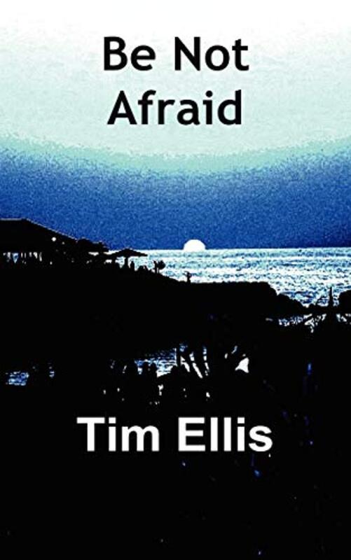 Book cover for "Be Not Afraid" by Tim Ellis