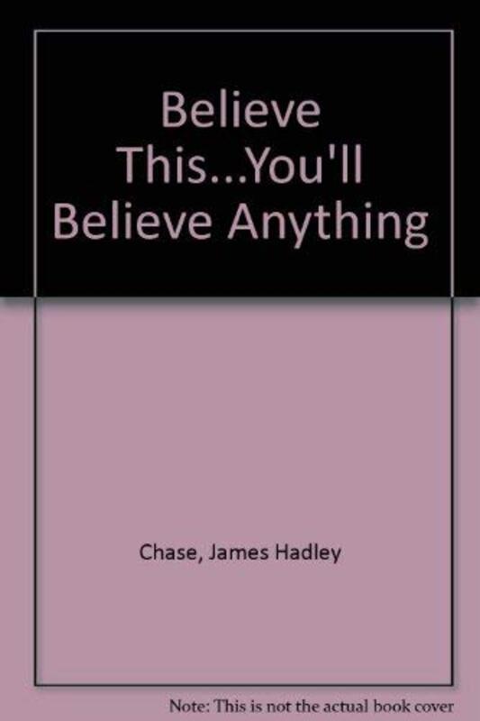 Book cover for "Believe This... You'll Believe Anything" by James Hadley Chase