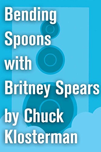 Book cover for "Bending Spoons with Britney Spears" by Chuck Klosterman