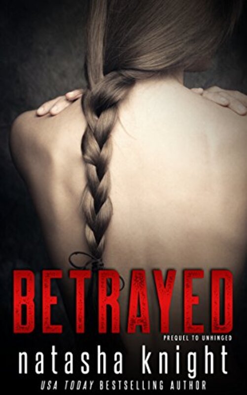 Book cover for "Betrayed: Prequel to Unhinged" by Natasha Knight