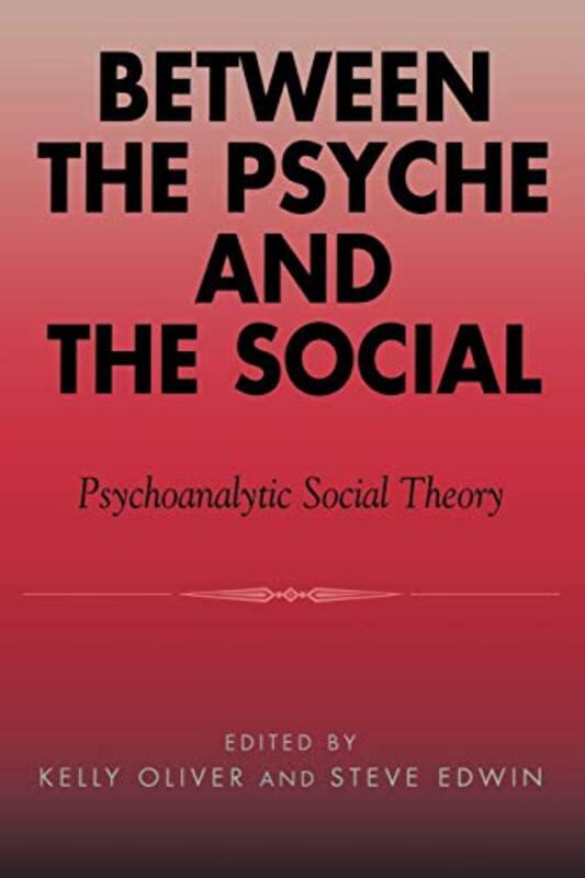 Book cover for "Between the Psyche and the Social: Psychoanalytic Social Theory" by Kelly Oliver