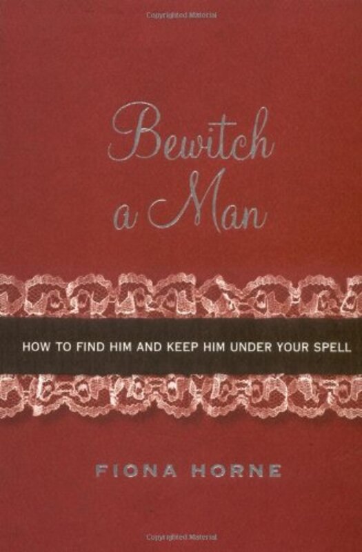 Book cover for "Bewitch a Man: How to Find Him and Keep Him Under Your Spell" by Fiona Horne