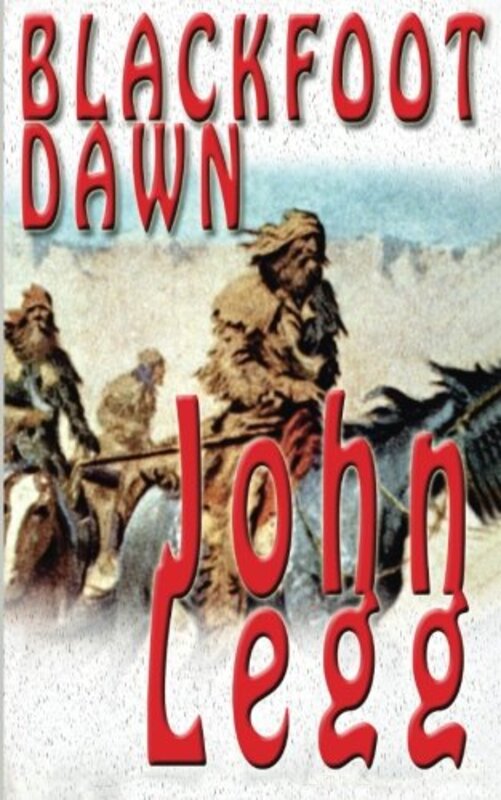 Book cover for "Blackfoot Dawn" by John Legg