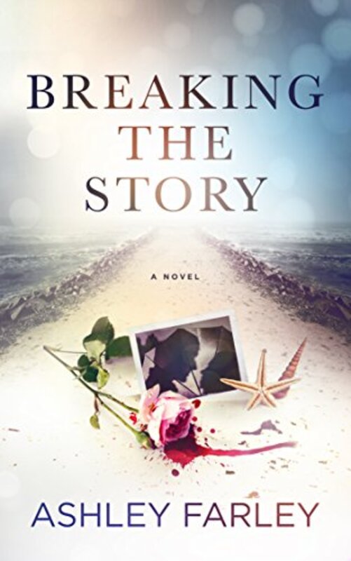 Book cover for "Breaking the Story" by Ashley Farley