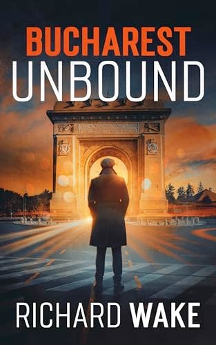 Book cover for "Bucharest Unbound" by Richard Wake