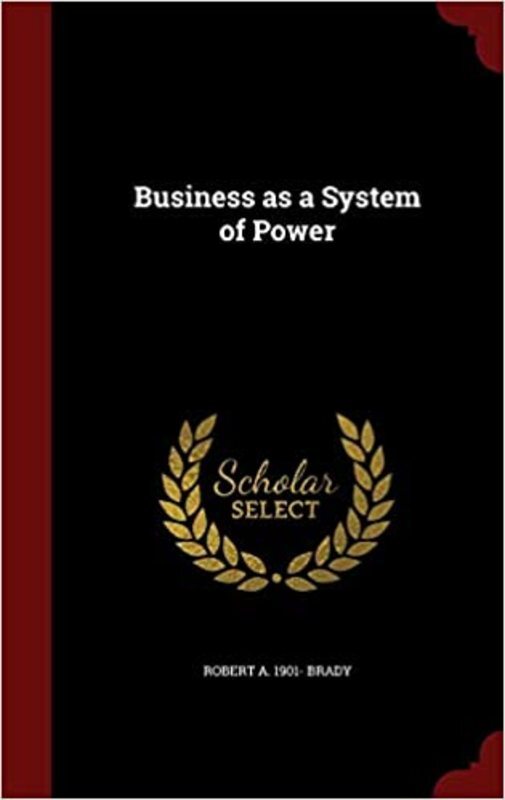Book cover for "Business as a System of Power" by Robert A. Brady