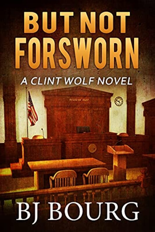 Book cover for "But Not Forsworn" by BJ Bourg