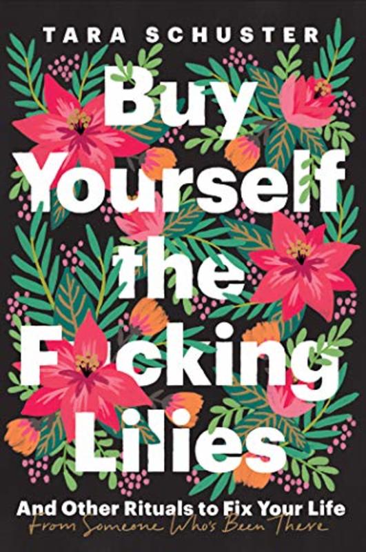 Book cover for "Buy Yourself the F*cking Lilies" by Tara Schuster