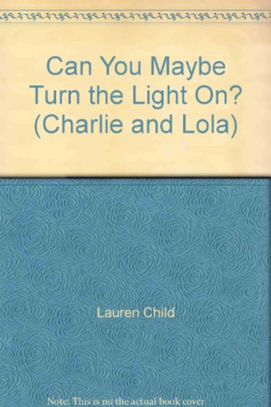 Book cover for "Can You Maybe Turn the Light On?" by Lauren Child